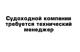 Судоходной компании требуется технический менеджер